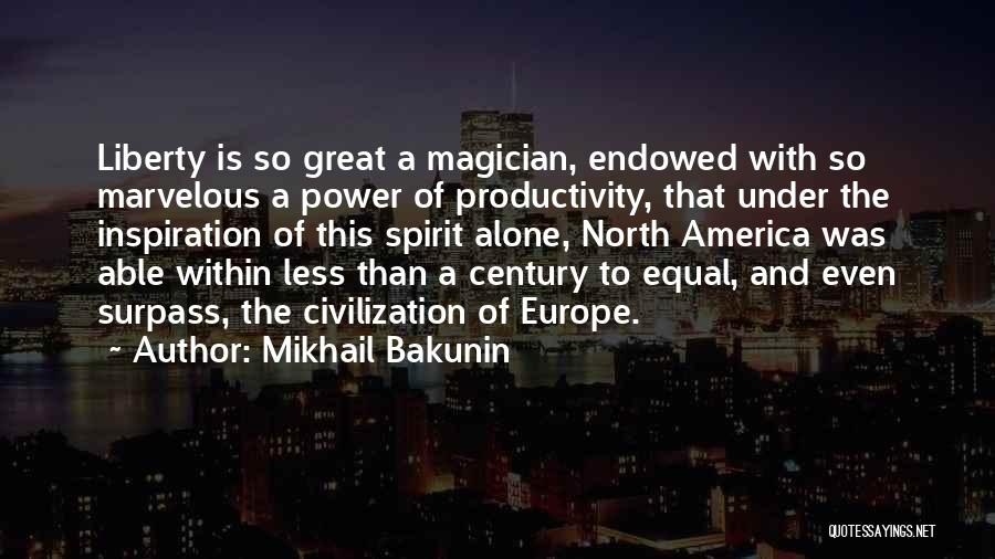 Mikhail Bakunin Quotes: Liberty Is So Great A Magician, Endowed With So Marvelous A Power Of Productivity, That Under The Inspiration Of This