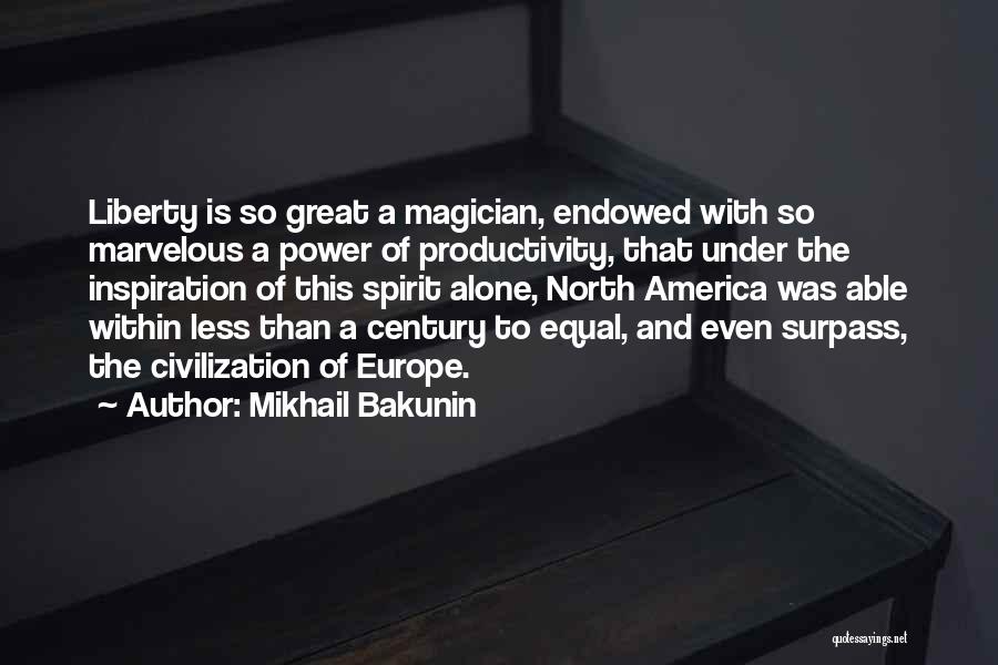 Mikhail Bakunin Quotes: Liberty Is So Great A Magician, Endowed With So Marvelous A Power Of Productivity, That Under The Inspiration Of This