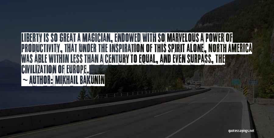 Mikhail Bakunin Quotes: Liberty Is So Great A Magician, Endowed With So Marvelous A Power Of Productivity, That Under The Inspiration Of This