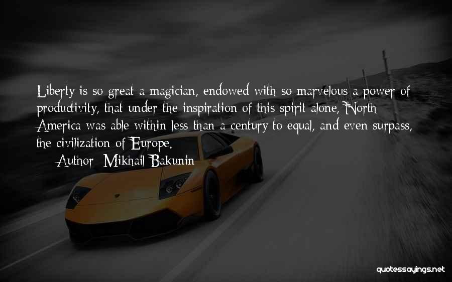 Mikhail Bakunin Quotes: Liberty Is So Great A Magician, Endowed With So Marvelous A Power Of Productivity, That Under The Inspiration Of This