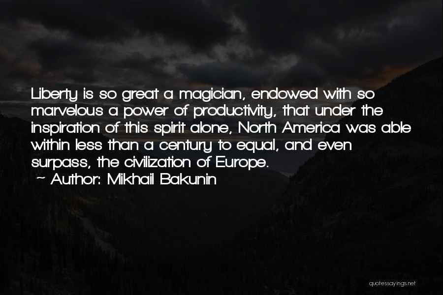 Mikhail Bakunin Quotes: Liberty Is So Great A Magician, Endowed With So Marvelous A Power Of Productivity, That Under The Inspiration Of This