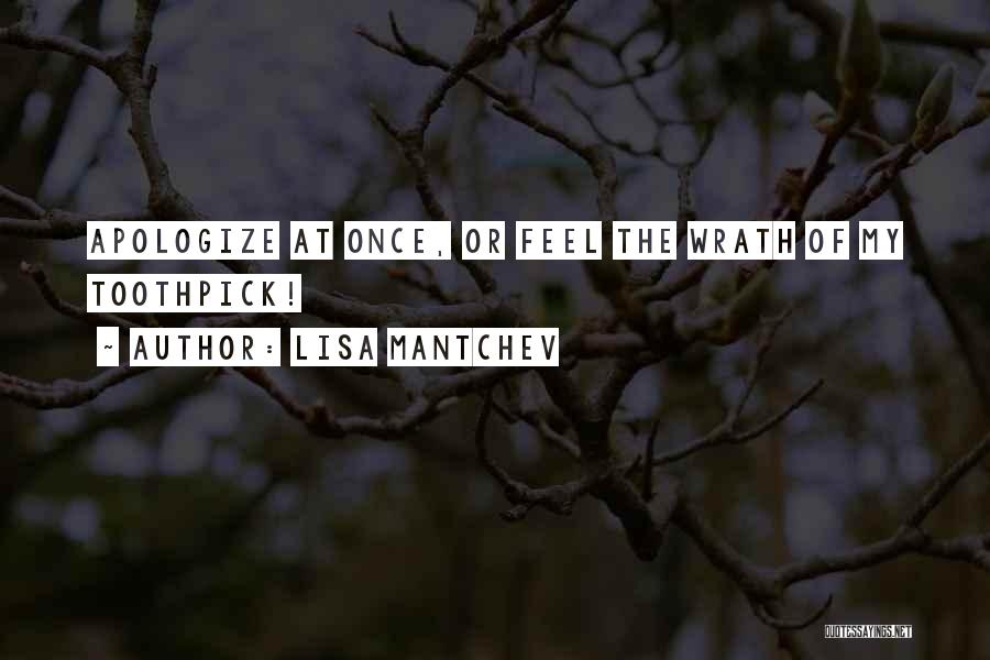 Lisa Mantchev Quotes: Apologize At Once, Or Feel The Wrath Of My Toothpick!