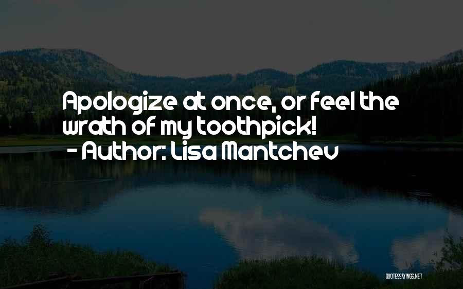 Lisa Mantchev Quotes: Apologize At Once, Or Feel The Wrath Of My Toothpick!