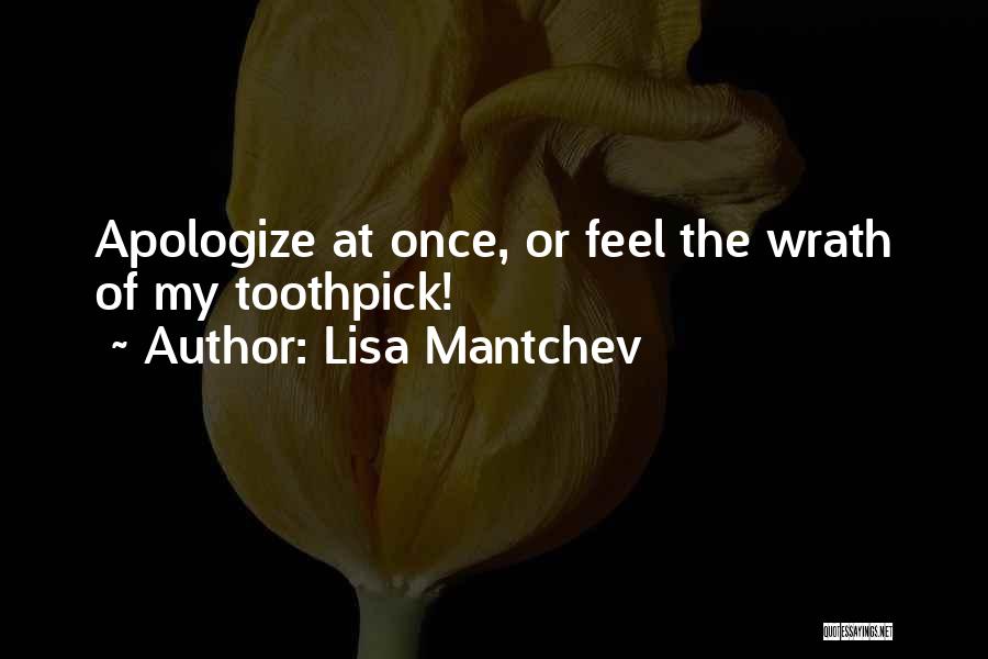 Lisa Mantchev Quotes: Apologize At Once, Or Feel The Wrath Of My Toothpick!