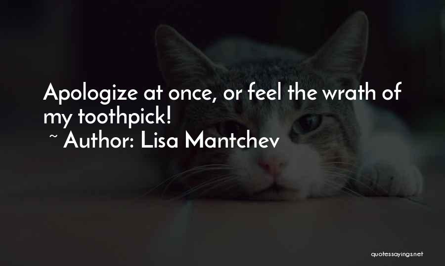Lisa Mantchev Quotes: Apologize At Once, Or Feel The Wrath Of My Toothpick!