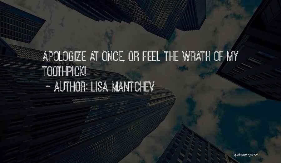 Lisa Mantchev Quotes: Apologize At Once, Or Feel The Wrath Of My Toothpick!