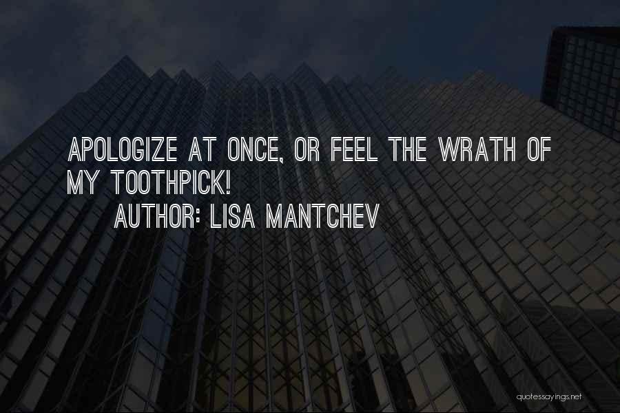 Lisa Mantchev Quotes: Apologize At Once, Or Feel The Wrath Of My Toothpick!