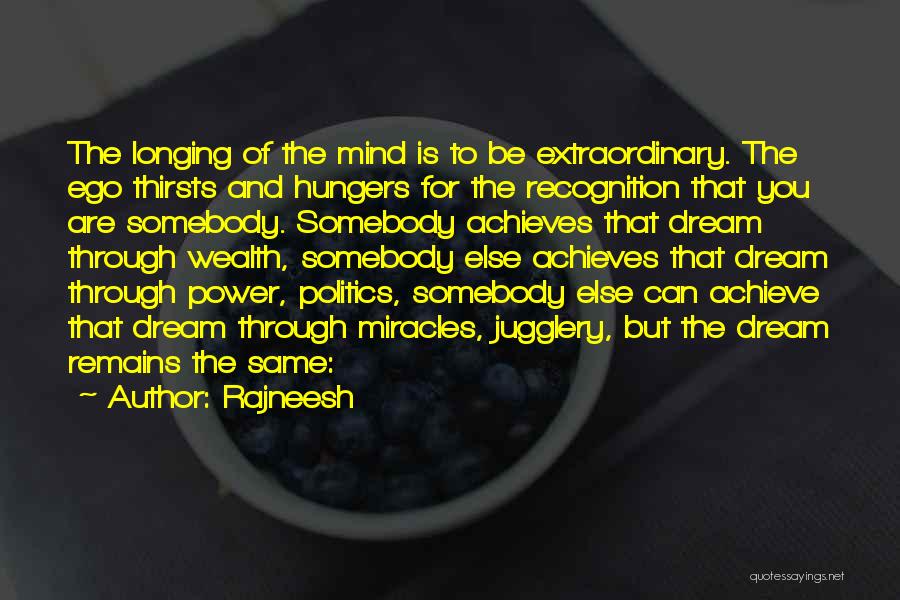 Rajneesh Quotes: The Longing Of The Mind Is To Be Extraordinary. The Ego Thirsts And Hungers For The Recognition That You Are