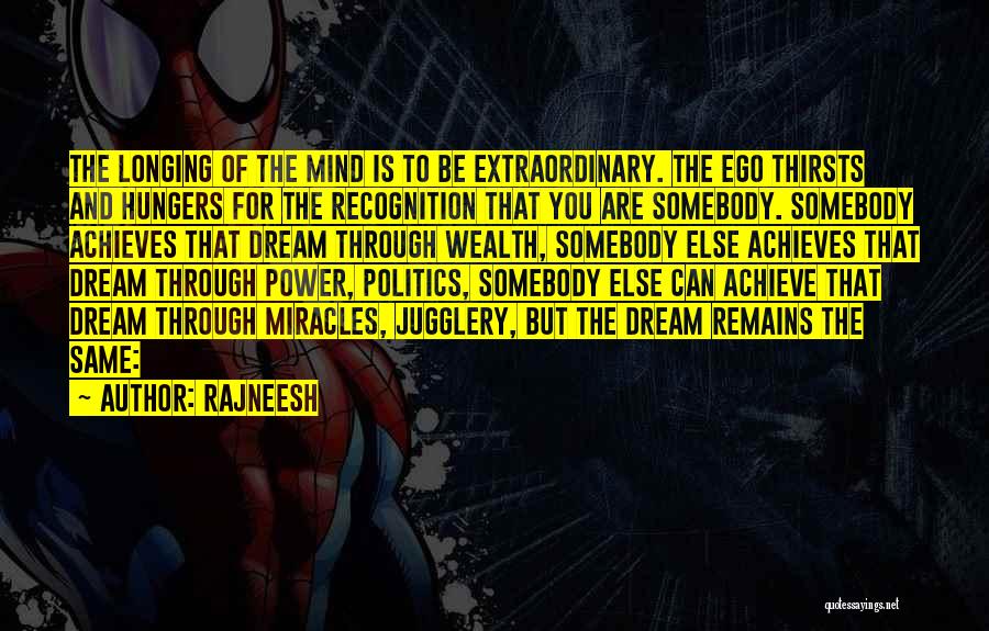 Rajneesh Quotes: The Longing Of The Mind Is To Be Extraordinary. The Ego Thirsts And Hungers For The Recognition That You Are