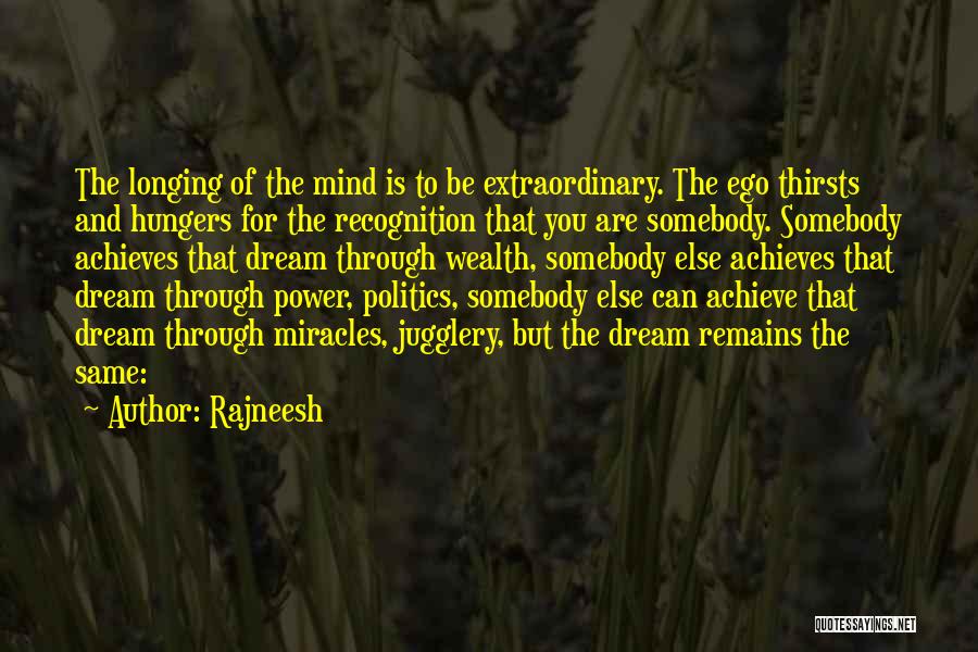 Rajneesh Quotes: The Longing Of The Mind Is To Be Extraordinary. The Ego Thirsts And Hungers For The Recognition That You Are