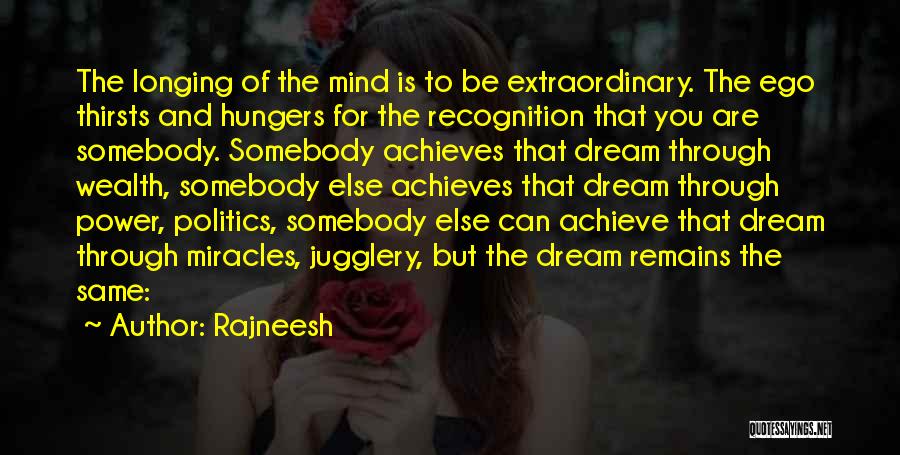Rajneesh Quotes: The Longing Of The Mind Is To Be Extraordinary. The Ego Thirsts And Hungers For The Recognition That You Are