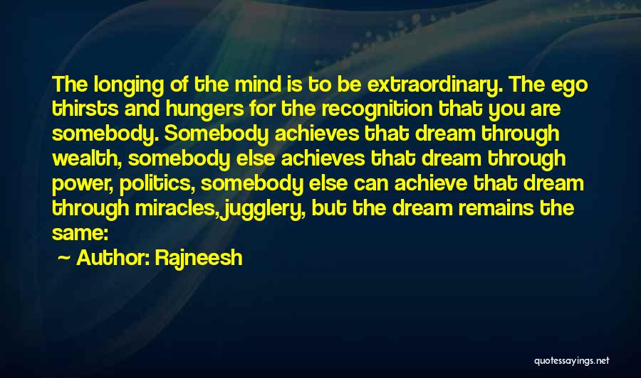 Rajneesh Quotes: The Longing Of The Mind Is To Be Extraordinary. The Ego Thirsts And Hungers For The Recognition That You Are