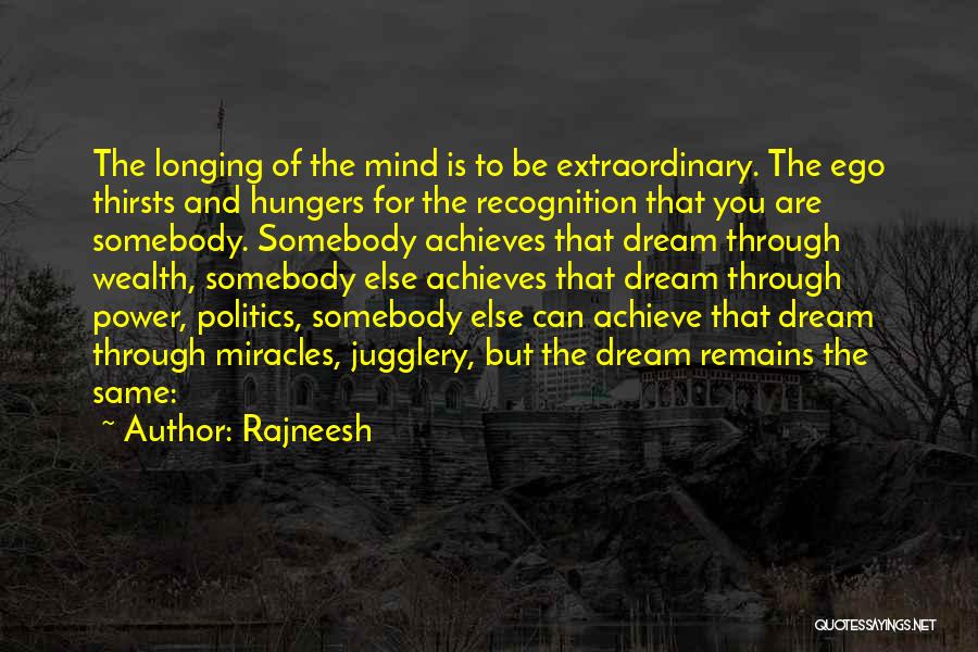 Rajneesh Quotes: The Longing Of The Mind Is To Be Extraordinary. The Ego Thirsts And Hungers For The Recognition That You Are