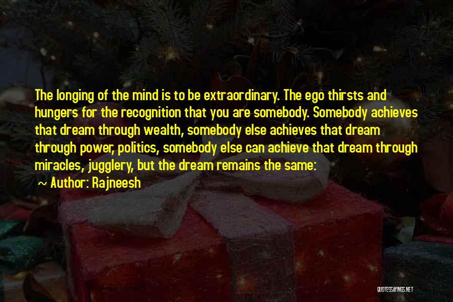 Rajneesh Quotes: The Longing Of The Mind Is To Be Extraordinary. The Ego Thirsts And Hungers For The Recognition That You Are