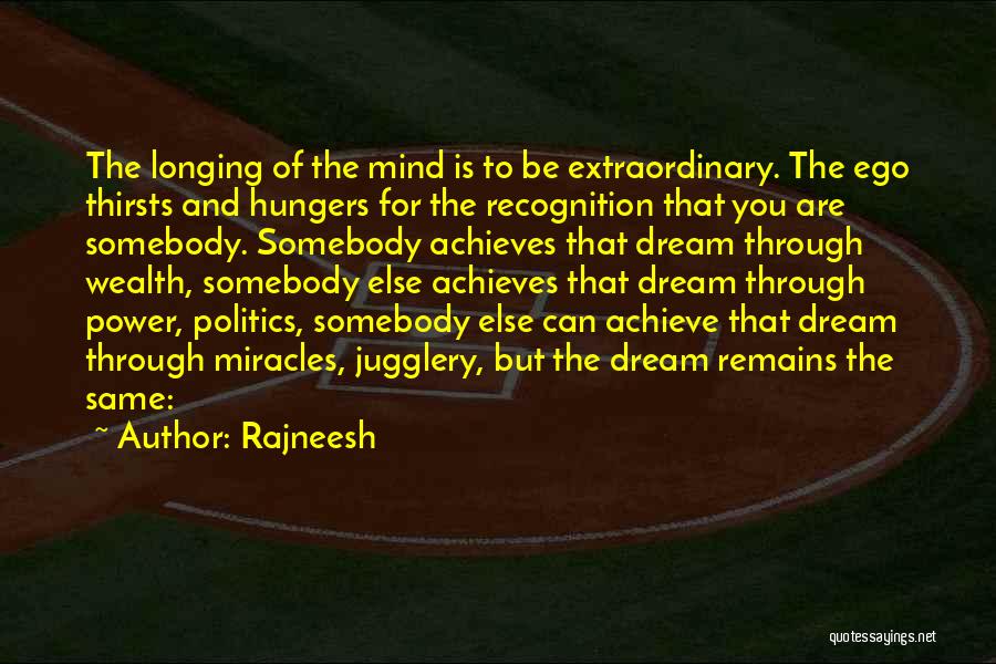 Rajneesh Quotes: The Longing Of The Mind Is To Be Extraordinary. The Ego Thirsts And Hungers For The Recognition That You Are