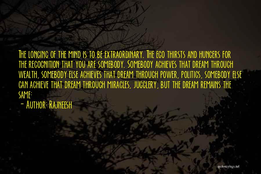 Rajneesh Quotes: The Longing Of The Mind Is To Be Extraordinary. The Ego Thirsts And Hungers For The Recognition That You Are