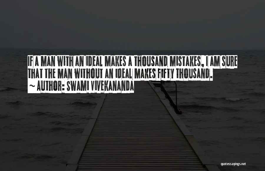 Swami Vivekananda Quotes: If A Man With An Ideal Makes A Thousand Mistakes, I Am Sure That The Man Without An Ideal Makes