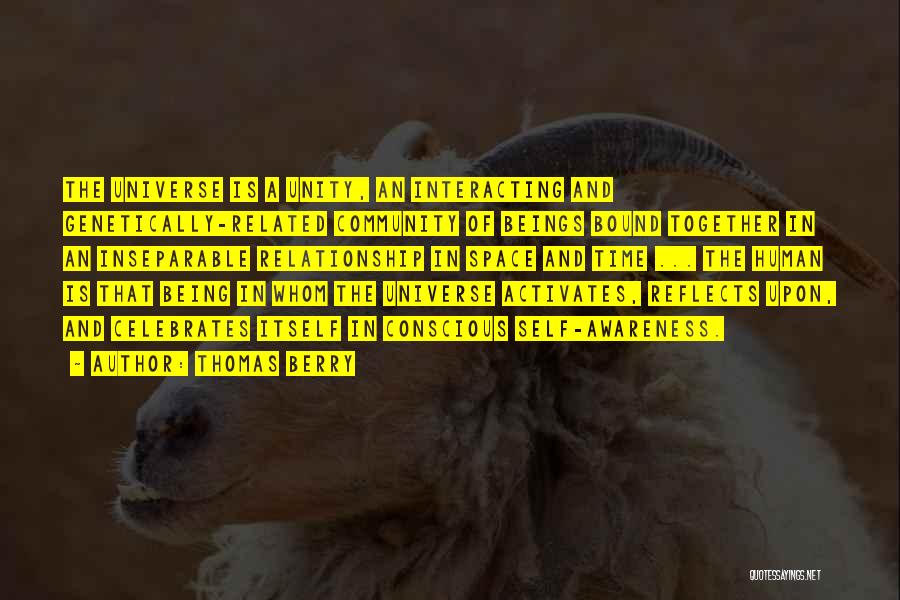 Thomas Berry Quotes: The Universe Is A Unity, An Interacting And Genetically-related Community Of Beings Bound Together In An Inseparable Relationship In Space