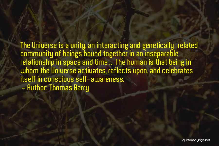 Thomas Berry Quotes: The Universe Is A Unity, An Interacting And Genetically-related Community Of Beings Bound Together In An Inseparable Relationship In Space