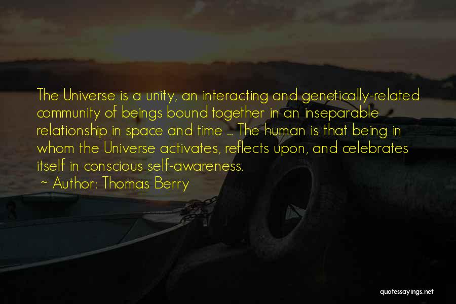 Thomas Berry Quotes: The Universe Is A Unity, An Interacting And Genetically-related Community Of Beings Bound Together In An Inseparable Relationship In Space