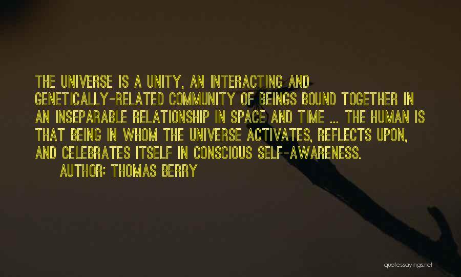 Thomas Berry Quotes: The Universe Is A Unity, An Interacting And Genetically-related Community Of Beings Bound Together In An Inseparable Relationship In Space