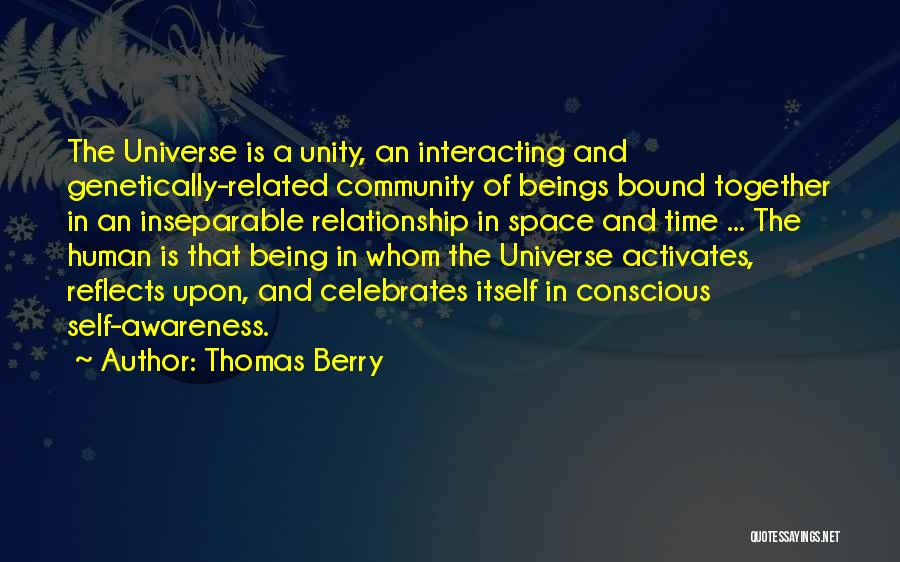 Thomas Berry Quotes: The Universe Is A Unity, An Interacting And Genetically-related Community Of Beings Bound Together In An Inseparable Relationship In Space