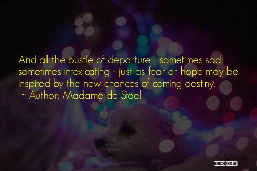 Madame De Stael Quotes: And All The Bustle Of Departure - Sometimes Sad, Sometimes Intoxicating - Just As Fear Or Hope May Be Inspired