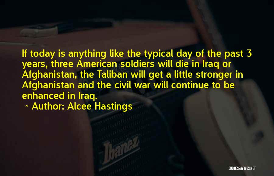 Alcee Hastings Quotes: If Today Is Anything Like The Typical Day Of The Past 3 Years, Three American Soldiers Will Die In Iraq