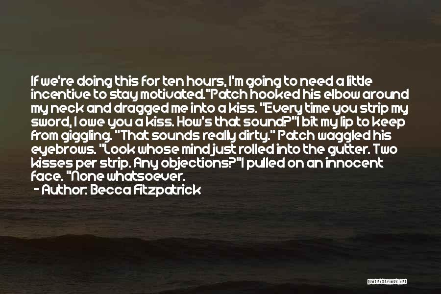 Becca Fitzpatrick Quotes: If We're Doing This For Ten Hours, I'm Going To Need A Little Incentive To Stay Motivated.patch Hooked His Elbow