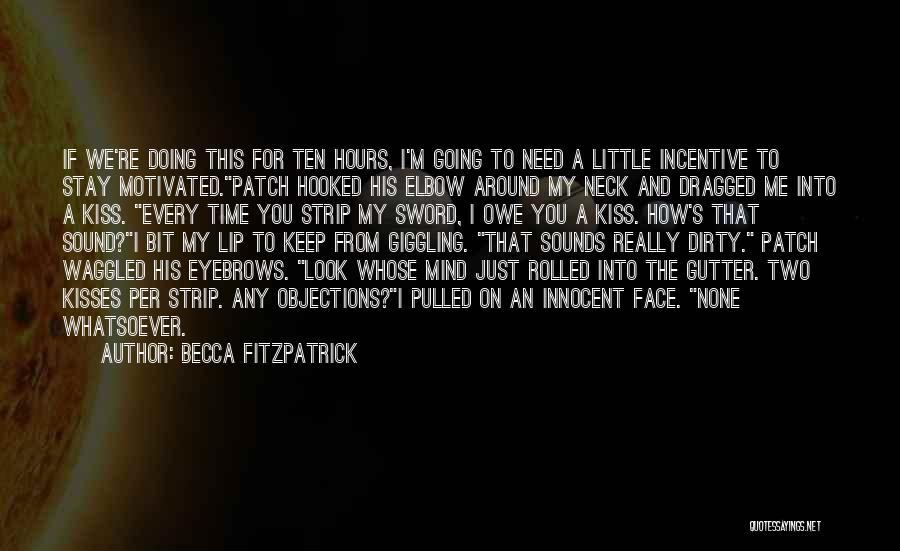 Becca Fitzpatrick Quotes: If We're Doing This For Ten Hours, I'm Going To Need A Little Incentive To Stay Motivated.patch Hooked His Elbow