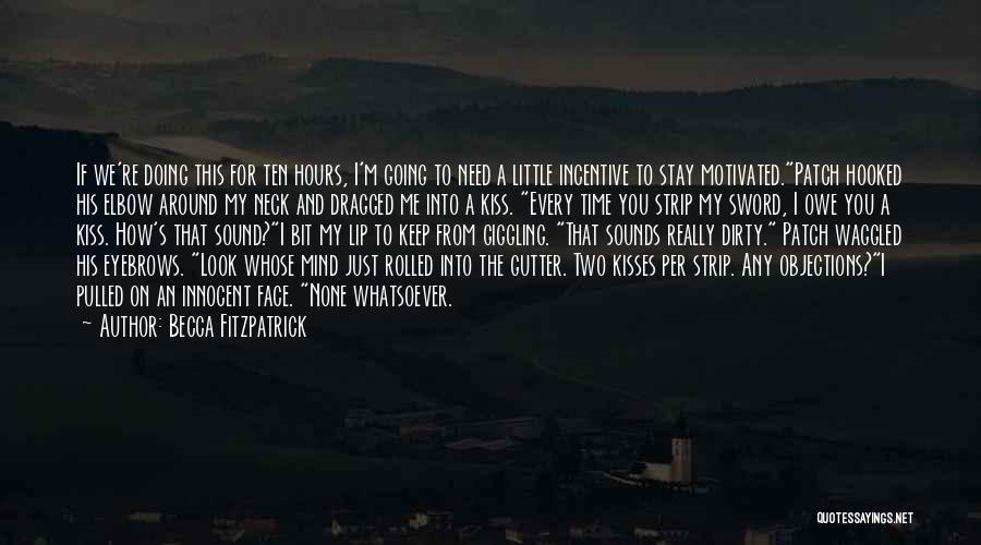 Becca Fitzpatrick Quotes: If We're Doing This For Ten Hours, I'm Going To Need A Little Incentive To Stay Motivated.patch Hooked His Elbow