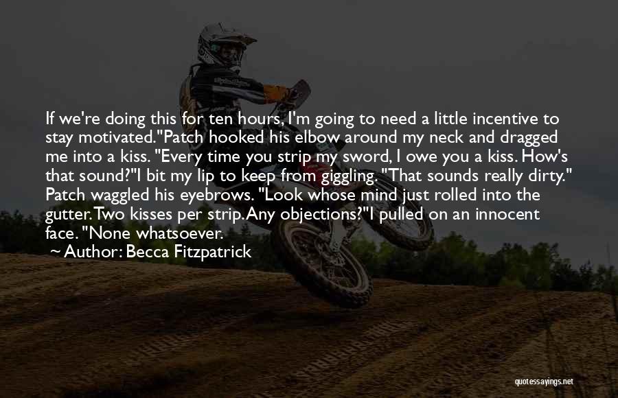 Becca Fitzpatrick Quotes: If We're Doing This For Ten Hours, I'm Going To Need A Little Incentive To Stay Motivated.patch Hooked His Elbow