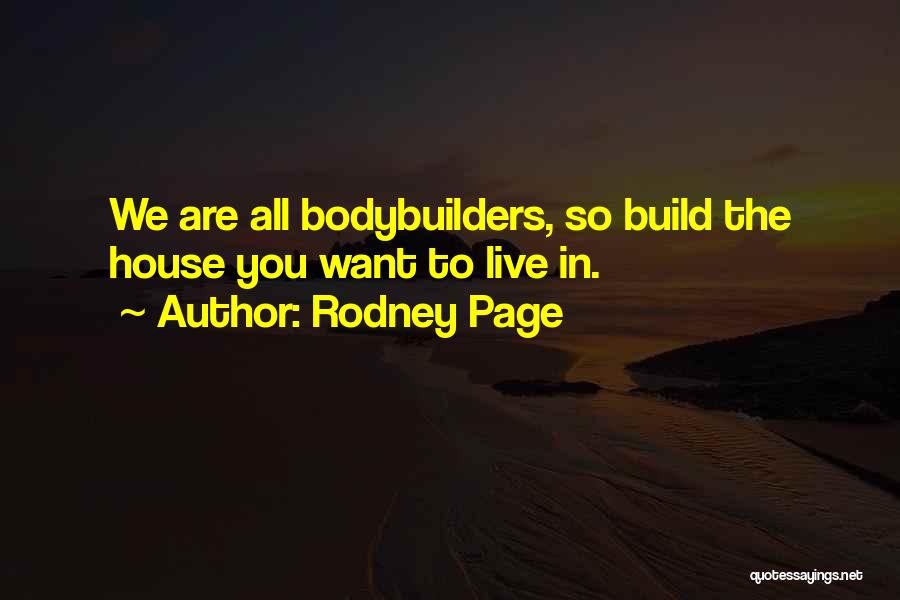 Rodney Page Quotes: We Are All Bodybuilders, So Build The House You Want To Live In.