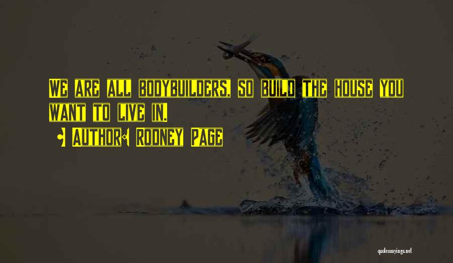 Rodney Page Quotes: We Are All Bodybuilders, So Build The House You Want To Live In.