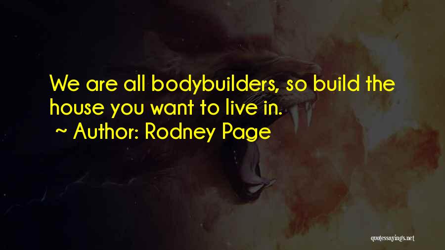 Rodney Page Quotes: We Are All Bodybuilders, So Build The House You Want To Live In.