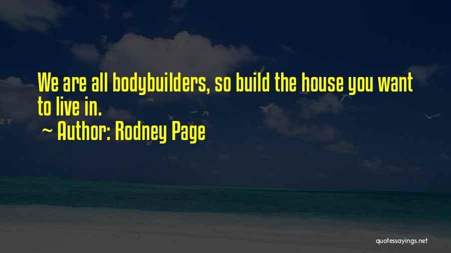 Rodney Page Quotes: We Are All Bodybuilders, So Build The House You Want To Live In.