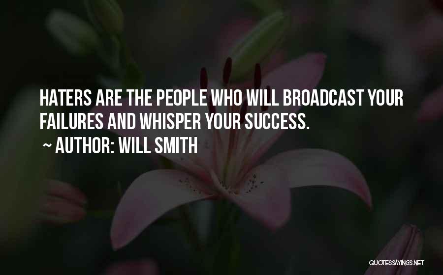 Will Smith Quotes: Haters Are The People Who Will Broadcast Your Failures And Whisper Your Success.