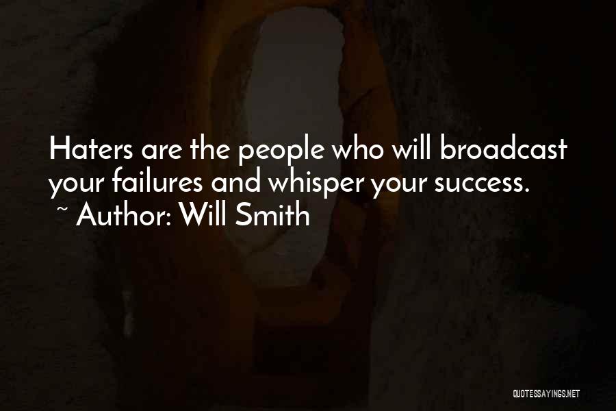 Will Smith Quotes: Haters Are The People Who Will Broadcast Your Failures And Whisper Your Success.