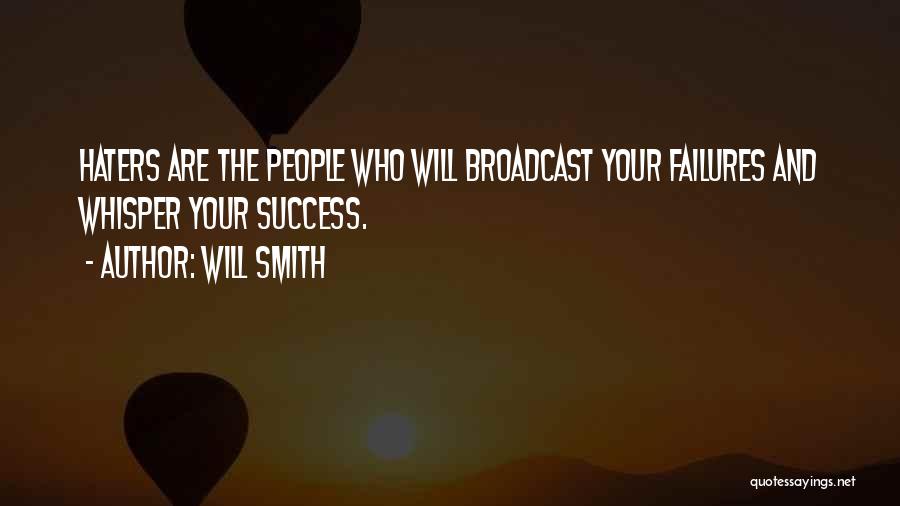 Will Smith Quotes: Haters Are The People Who Will Broadcast Your Failures And Whisper Your Success.