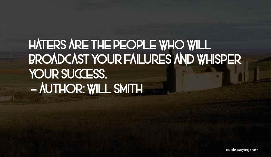 Will Smith Quotes: Haters Are The People Who Will Broadcast Your Failures And Whisper Your Success.