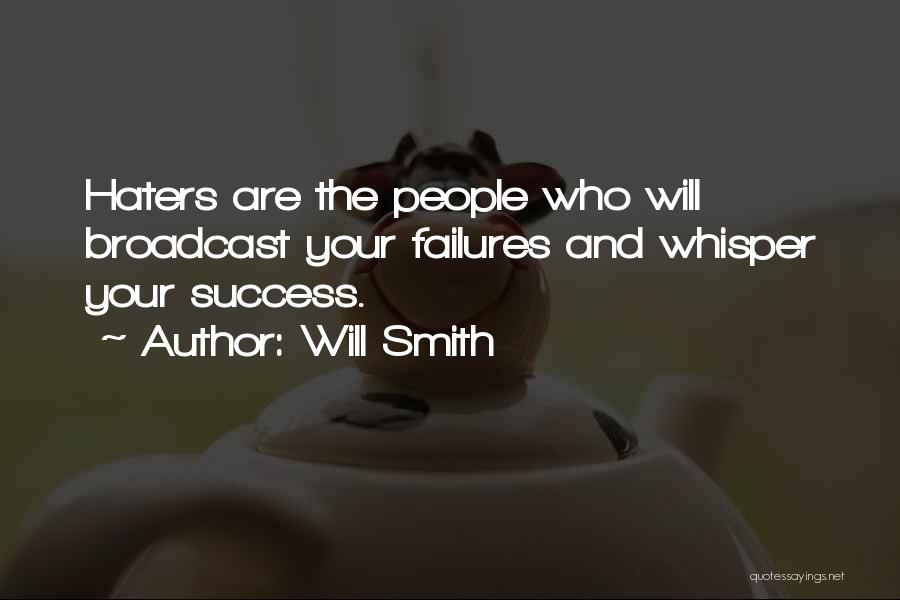 Will Smith Quotes: Haters Are The People Who Will Broadcast Your Failures And Whisper Your Success.