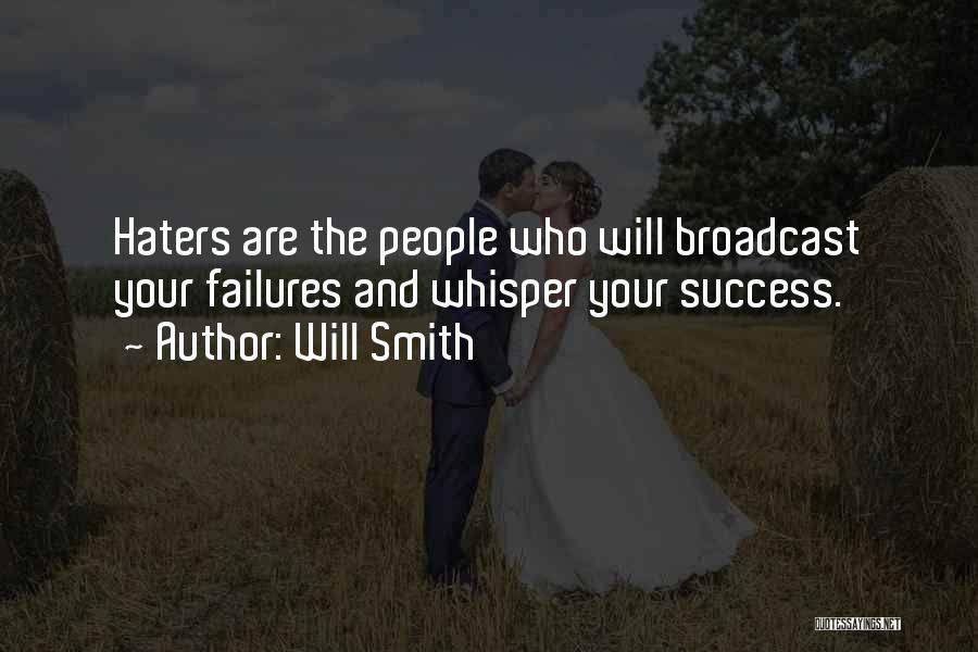 Will Smith Quotes: Haters Are The People Who Will Broadcast Your Failures And Whisper Your Success.