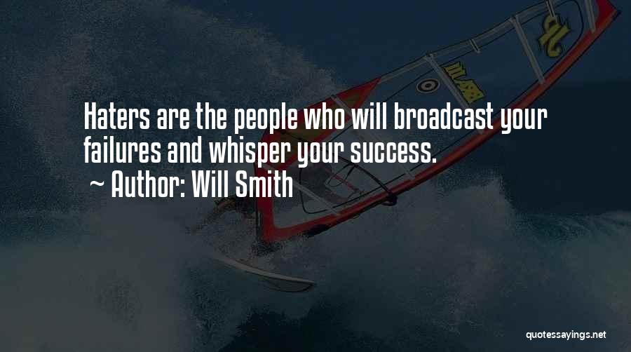 Will Smith Quotes: Haters Are The People Who Will Broadcast Your Failures And Whisper Your Success.