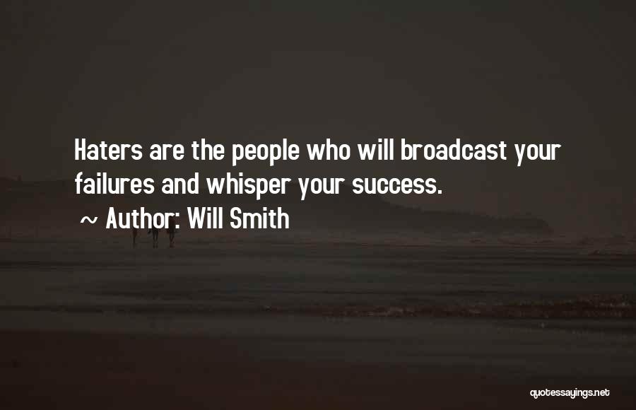 Will Smith Quotes: Haters Are The People Who Will Broadcast Your Failures And Whisper Your Success.