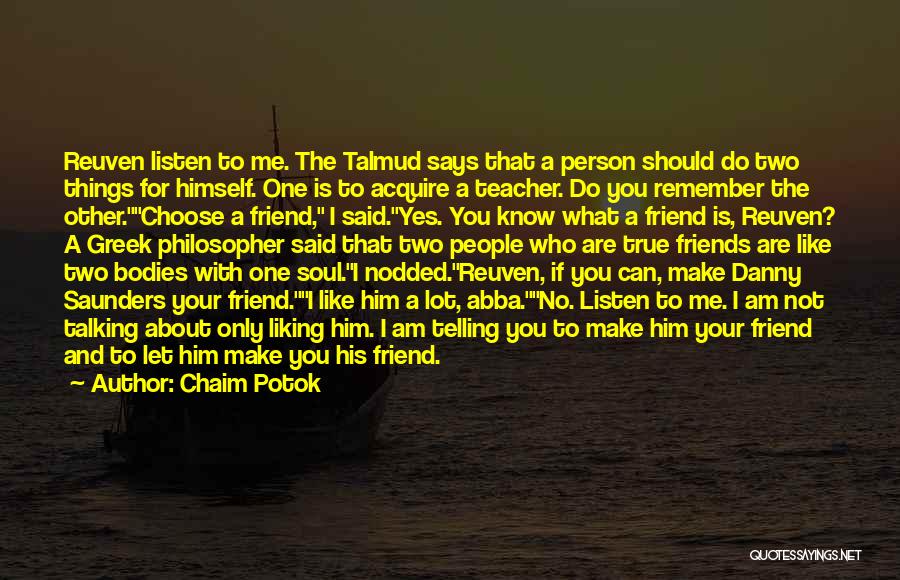 Chaim Potok Quotes: Reuven Listen To Me. The Talmud Says That A Person Should Do Two Things For Himself. One Is To Acquire