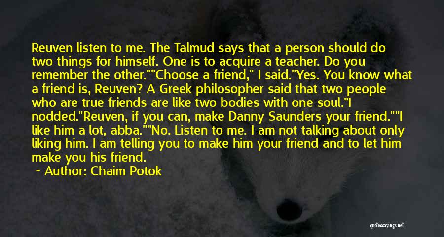 Chaim Potok Quotes: Reuven Listen To Me. The Talmud Says That A Person Should Do Two Things For Himself. One Is To Acquire