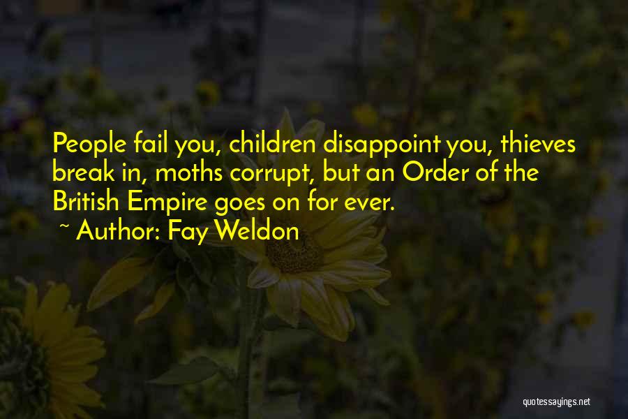 Fay Weldon Quotes: People Fail You, Children Disappoint You, Thieves Break In, Moths Corrupt, But An Order Of The British Empire Goes On