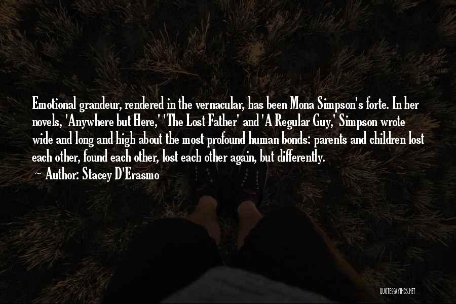 Stacey D'Erasmo Quotes: Emotional Grandeur, Rendered In The Vernacular, Has Been Mona Simpson's Forte. In Her Novels, 'anywhere But Here,' 'the Lost Father'