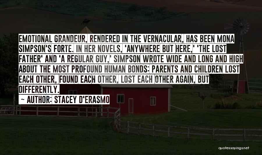 Stacey D'Erasmo Quotes: Emotional Grandeur, Rendered In The Vernacular, Has Been Mona Simpson's Forte. In Her Novels, 'anywhere But Here,' 'the Lost Father'