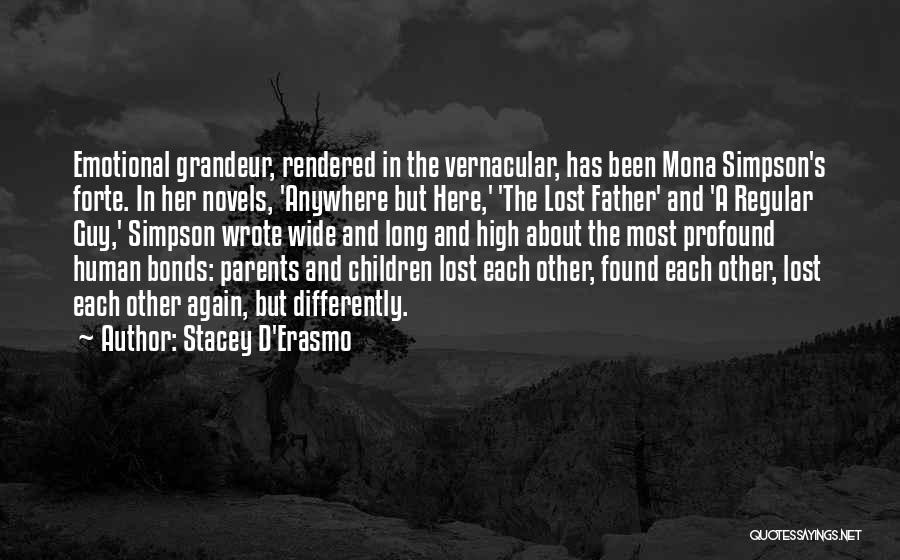 Stacey D'Erasmo Quotes: Emotional Grandeur, Rendered In The Vernacular, Has Been Mona Simpson's Forte. In Her Novels, 'anywhere But Here,' 'the Lost Father'